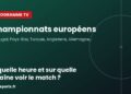 Programme TV Championnats européens : à quelle heure et sur quelle chaîne voir le match